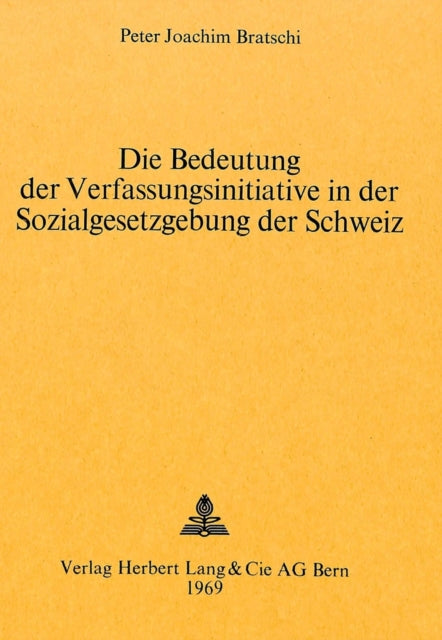 Book cover of: Die Bedeutung der Verfassungsinitiative in der Sozialgesetzgebung der Schweiz. By: Peter Joachim Bratschi
