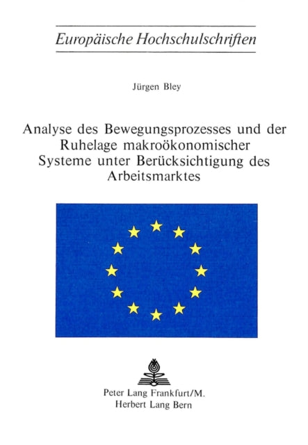 Book cover of: Analyse des Bewegungsprozesses und der Ruhelage makrooekonomischer Systeme unter Beruecksichtigung des Arbeitsmarktes. By: Jürgen Bley