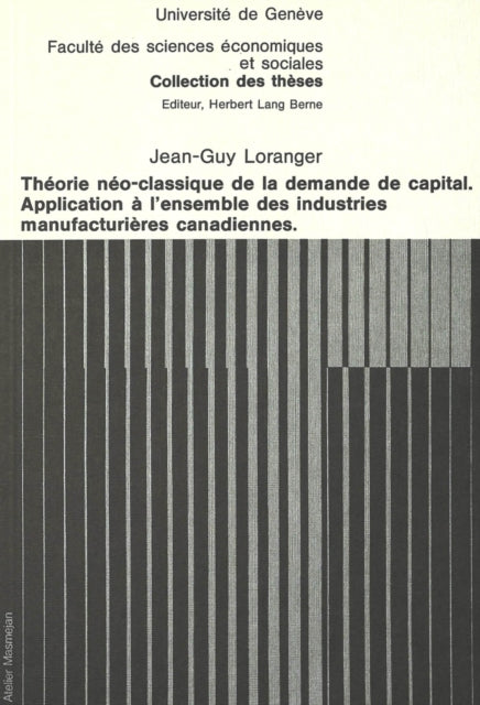 Book cover of: Theorie neo-classique de la demande de capital- Application a l'ensemble des industries manufacturieres canadiennes