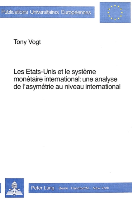 Book cover of: Les Etats-Unis et le systeme monetaire international- Une analyse de l'asymetrie au niveau international. By: Tony Vogt