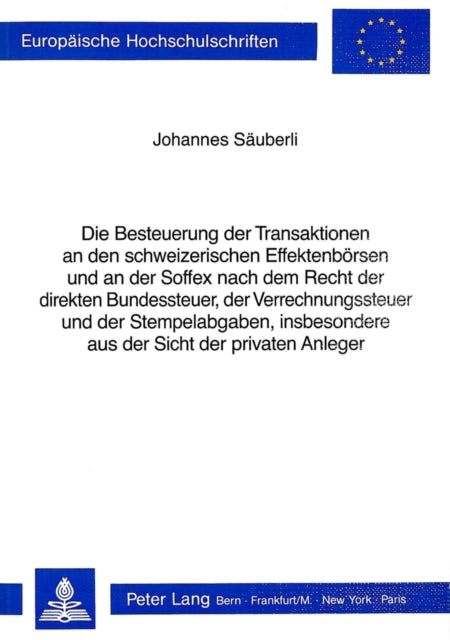 Book cover of: Die Besteuerung der Transaktionen an den schweizerischen Effektenboersen und an der Soffex nach dem Recht der direkten Bundessteuer, der Verrechnungssteuer und der Stempelabgaben, insbesondere aus der Sicht der privaten Anleger