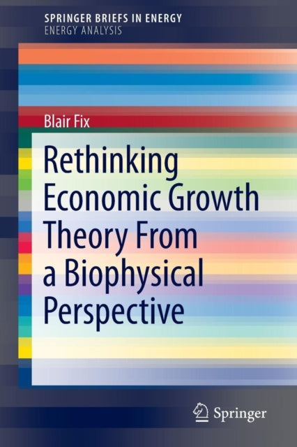 Book cover of: Rethinking Economic Growth Theory From a Biophysical Perspective. By: Blair Fix