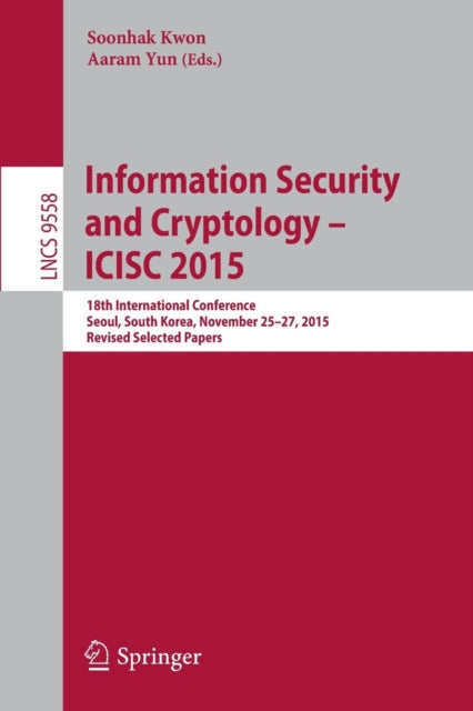Book cover of: Information Security and Cryptology - ICISC 2015. By: Soonhak Kwon