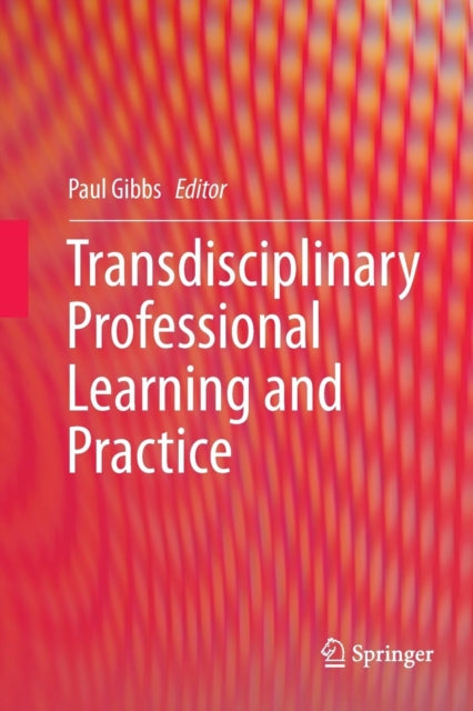 Book cover of: Transdisciplinary Professional Learning and Practice. By: Paul Gibbs