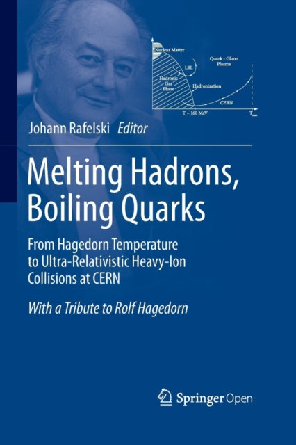 Book cover of: Melting Hadrons, Boiling Quarks - From Hagedorn Temperature to Ultra-Relativistic Heavy-Ion Collisions at CERN. By: Johann Rafelski
