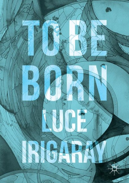Book cover of: To Be Born. By: Luce Irigaray