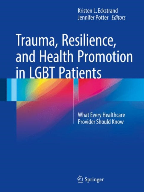 Book cover of: Trauma, Resilience, and Health Promotion in LGBT Patients. By: Kristen L. Eckstrand