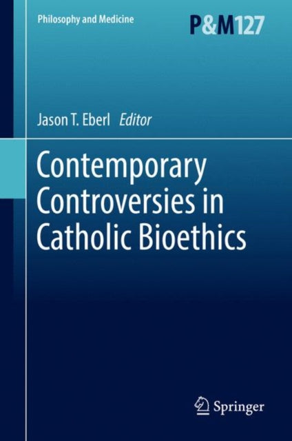 Book cover of: Contemporary Controversies in Catholic Bioethics. By: Jason T. Eberl