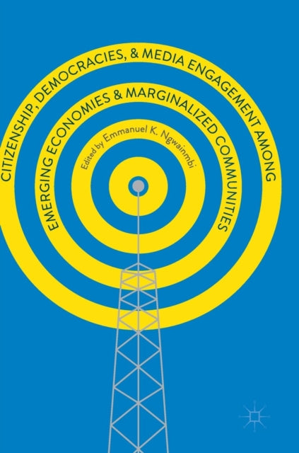 Book cover of: Citizenship, Democracies, and Media Engagement among Emerging Economies and Marginalized Communities. By: Emmanuel K. Ngwainmbi