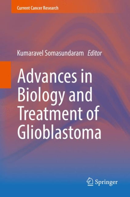 Book cover of: Advances in Biology and Treatment of Glioblastoma. By: Kumaravel Somasundaram