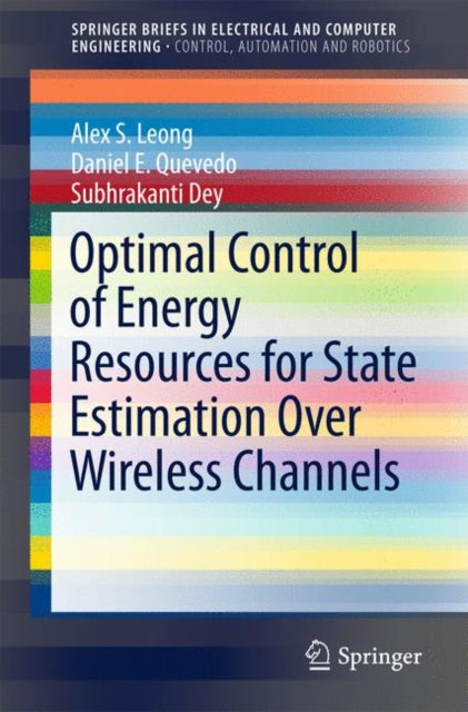 Book cover of: Optimal Control of Energy Resources for State Estimation Over Wireless Channels. By: Alex S. Leong