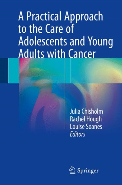 Book cover of: Practical Approach to the Care of Adolescents and Young Adults with Cancer. By: Julia Chisholm