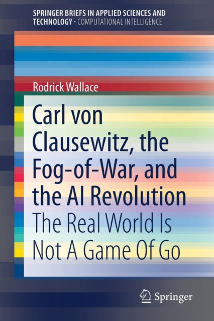 Book cover of: Carl von Clausewitz, the Fog-of-War, and the AI Revolution. By: Rodrick Wallace