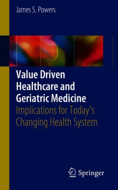 Book cover of: Value Driven Healthcare and Geriatric Medicine. By: James S. Powers