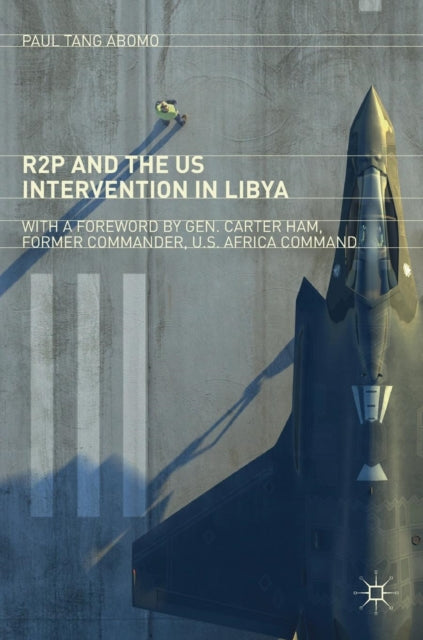 Book cover of: R2P and the US Intervention in Libya. By: Paul Tang Abomo