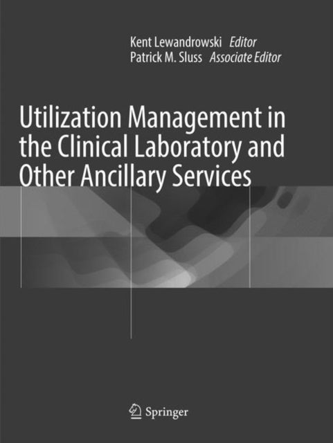 Book cover of: Utilization Management in the Clinical Laboratory and Other Ancillary Services. By: Kent Lewandrowski
