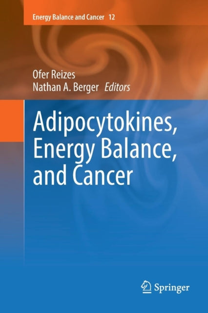 Book cover of: Adipocytokines, Energy Balance, and Cancer. By: Ofer Reizes