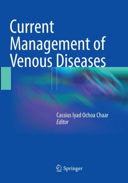 Book cover of: Current Management of Venous Diseases. By: Cassius Iyad Ochoa Chaar