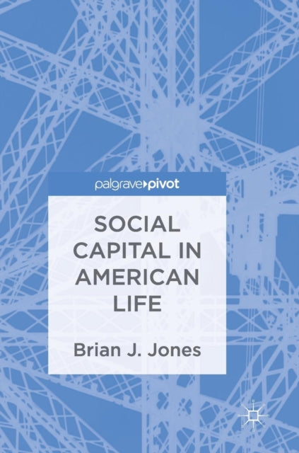 Book cover of: Social Capital in American Life. By: Brian J. Jones