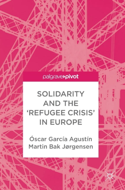 Book cover of: Solidarity and the 'Refugee Crisis' in Europe. By: Óscar García Agustín