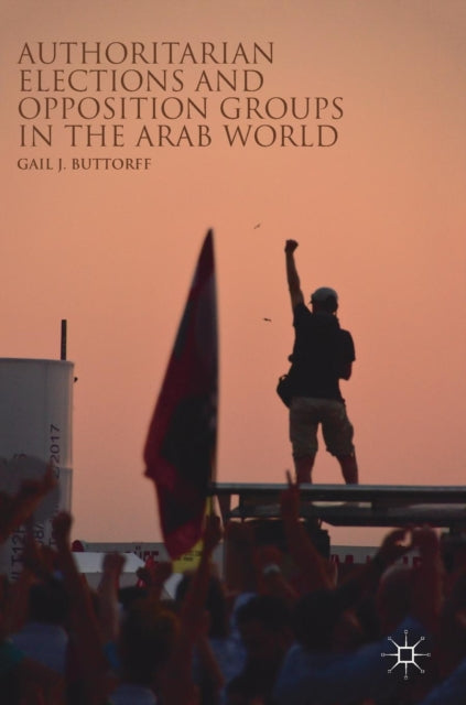 Book cover of: Authoritarian Elections and Opposition Groups in the Arab World. By: Gail J. Buttorff
