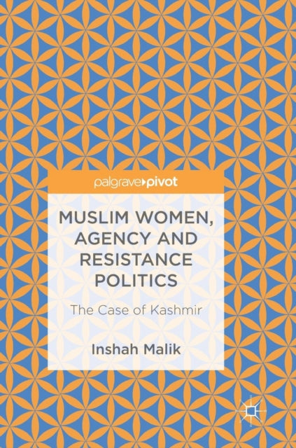 Book cover of: Muslim Women, Agency and Resistance Politics. By: Inshah Malik