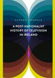 Book cover of: Post-Nationalist History of Television in Ireland. By: Edward Brennan