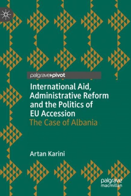 Book cover of: International Aid, Administrative Reform and the Politics of EU Accession. By: Artan Karini