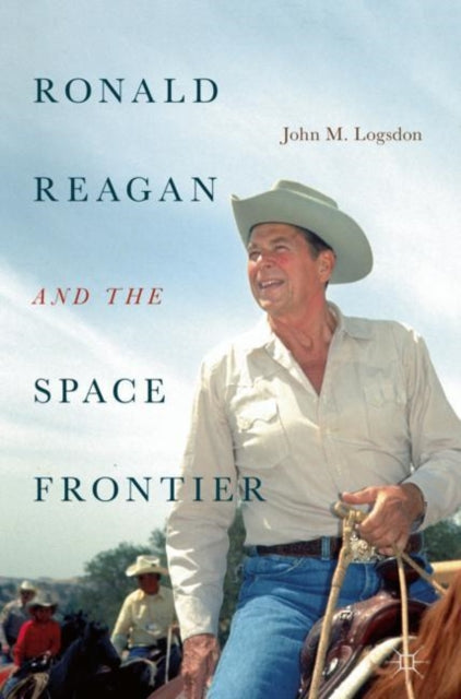 Book cover of: Ronald Reagan and the Space Frontier. By: John M. Logsdon