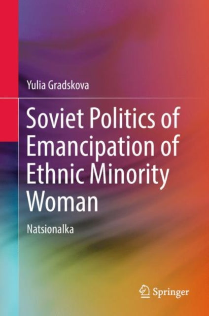 Book cover of: Soviet Politics of Emancipation of Ethnic Minority Woman. By: Yulia Gradskova