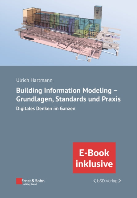 Book cover of: Building Information Modeling in der Praxis - Digitales Denken im Ganzen: unter Berucksichtigung nationaler und internationaler Normen, (inkl. E-Book als PDF). By: U. Hartmann