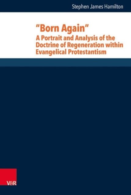 Book cover of: Born Again: A Portrait and Analysis of the Doctrine of Regeneration within Evangelical Protestantism. By: Stephen J. Hamilton