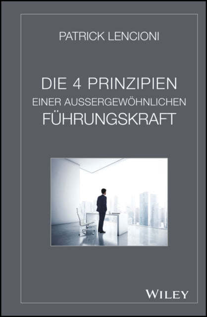 Book cover of: Die 4 Prinzipien Einer Aussergewohnlichen Fuhrungskraft. By: Patrick M. Lencioni