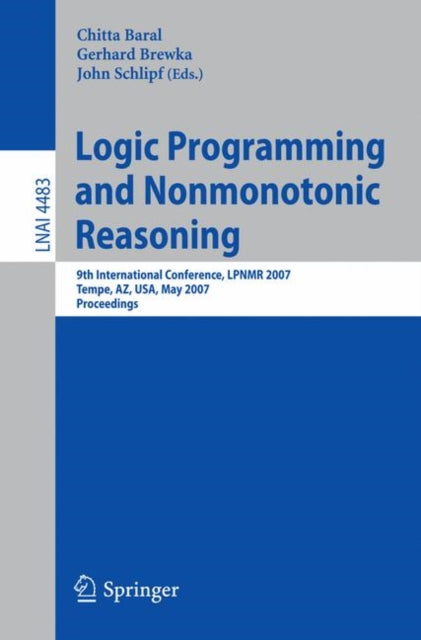 Book cover of: Logic Programming and Nonmonotonic Reasoning. By: LPNMR 2007 (2007 Tempe, Ariz.)