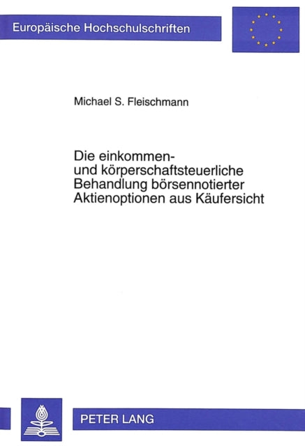 Book cover of: Die einkommen- und koerperschaftsteuerliche Behandlung boersennotierter Aktienoptionen aus Kaeufersicht