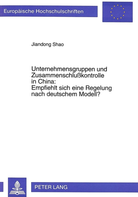 Book cover of: Unternehmensgruppen und Zusammenschlukontrolle in China:- Empfiehlt sich eine Regelung nach deutschem Modell?. By: Chien-tung Shao