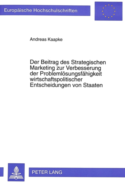 Book cover of: Der Beitrag des Strategischen Marketing zur Verbesserung der Problemloesungsfaehigkeit wirtschaftspolitischer Entscheidungen von Staaten