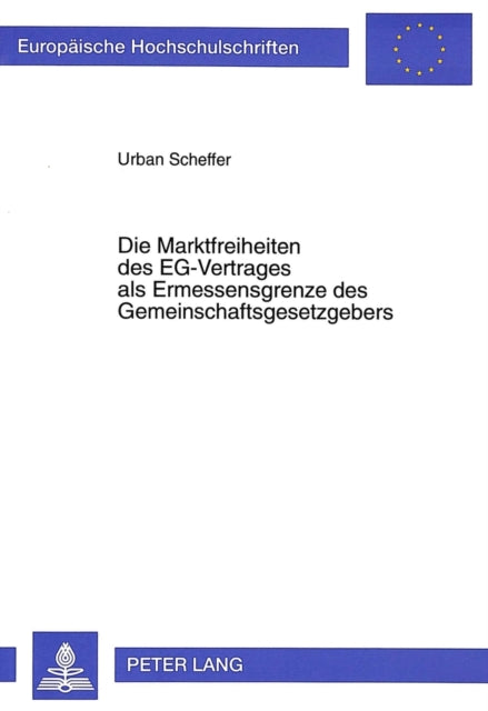 Book cover of: Die Marktfreiheiten des EG-Vertrages als Ermessensgrenze des Gemeinschaftsgesetzgebers