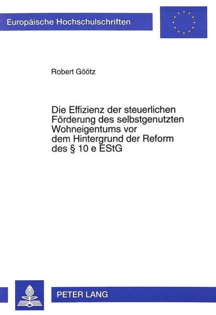 Book cover of: Die Effizienz der steuerlichen Foerderung des selbstgenutzten Wohneigentums vor dem Hintergrund der Reform des  10 e EStG. By: Robert Gootz