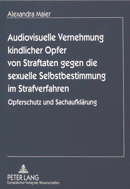 Book cover of: Audiovisuelle Vernehmung kindlicher Opfer von Straftaten gegen die sexuelle Selbstbestimmung im Strafverfahren. By: Alexandra Maier