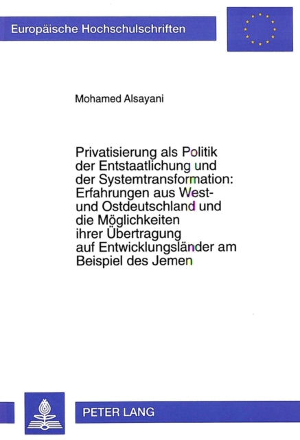 Book cover of: Privatisierung als Politik der Entstaatlichung und der Systemtransformation:- Erfahrungen aus West- und Ostdeutschland und die Moeglichkeiten ihrer Uebertragung auf Entwicklungslaender am Beispiel des Jemen