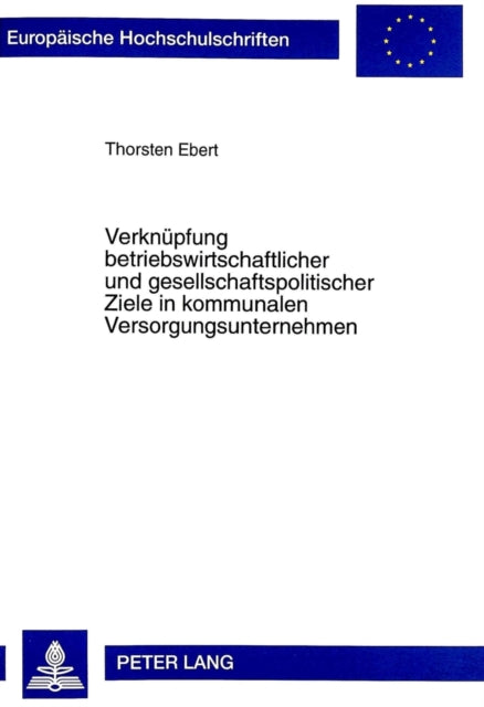 Book cover of: Verknuepfung betriebswirtschaftlicher und gesellschaftspolitischer Ziele in kommunalen Versorgungsunternehmen. By: Thorsten Ebert