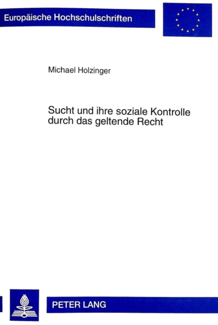Book cover of: Sucht und ihre soziale Kontrolle durch das geltende Recht. By: Michael Holzinger (editor)