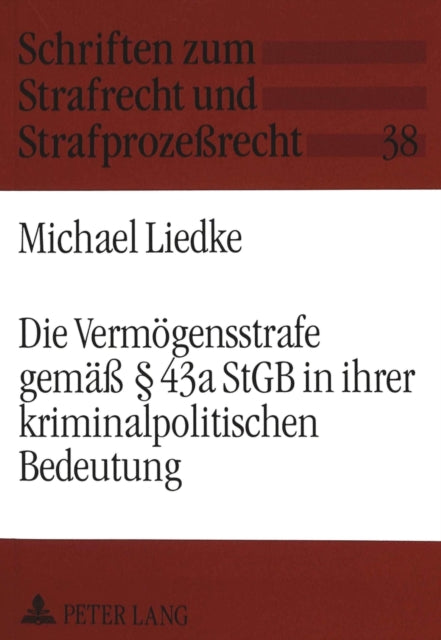Book cover of: Die Vermoegensstrafe Gemaeß 43a Stgb in Ihrer Kriminalpolitischen Bedeutung. By: Michael Liedke