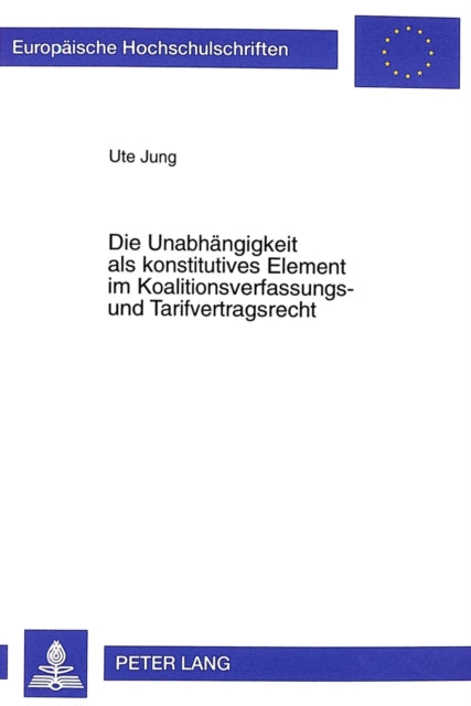 Book cover of: Die Unabhaengigkeit ALS Konstitutives Element Im Koalitionsverfassungs- Und Tarifvertragsrecht