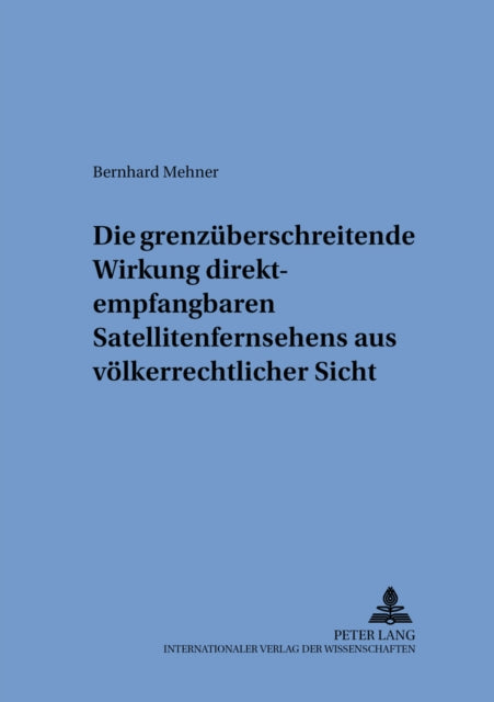 Book cover of: Die Grenzueberschreitende Wirkung Direktempfangbaren Satellitenfernsehens Aus Voelkerrechtlicher Sicht. By: Bernhard Mehner