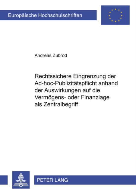 Book cover of: Rechtssichere Eingrenzung der Ad-hoc-Publizitaetspflicht anhand der Auswirkungen auf die Vermoegens- oder Finanzlage als Zentralbegriff. By: Andreas Zubrod