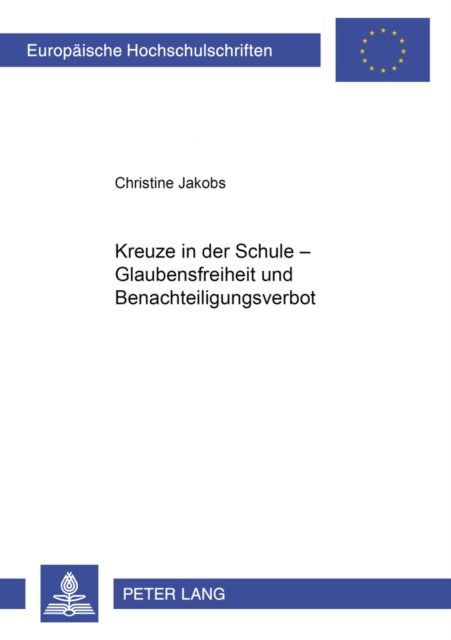 Book cover of: Kreuze in Der Schule - Glaubensfreiheit Und Benachteiligungsverbot. By: Christine Jakobs