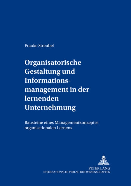 Book cover of: Organisatorische Gestaltung Und Informationsmanagement in Der Lernenden Unternehmung. By: Frauke Streubel