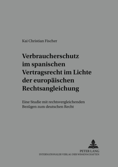 Book cover of: Verbraucherschutz im spanischen Vertragsrecht im Lichte der europaeischen Rechtsangleichung. By: Kai Christian Fischer